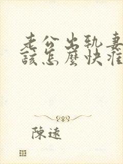 老公出轨妻子应该怎么快准狠的离婚