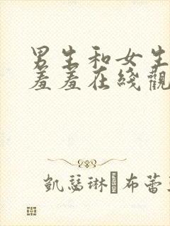 男生和女生一起羞羞在线观看视频