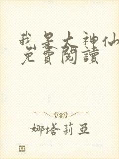 我是大神仙小说免费阅读