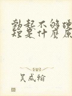 勃起不够硬时间短是什么原因