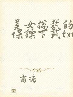 美女总裁的神级保镖下载txt