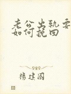 老公出轨要离婚如何挽回