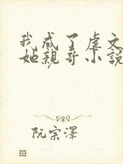 我成了虐文女主她亲哥小说封面