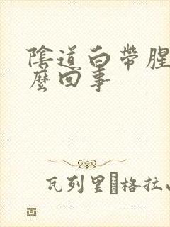 阴道白带腥味怎么回事封面