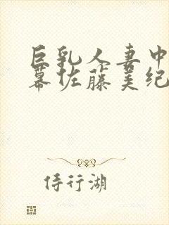 巨乳人妻中文字幕佐藤美纪