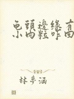 龟头边缘有两排小肉粒咋回事