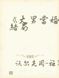 《大男当婚》大结局