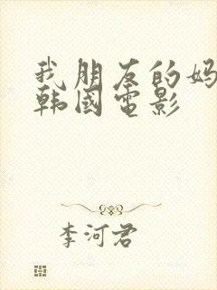 我朋友的妈妈2韩国电影