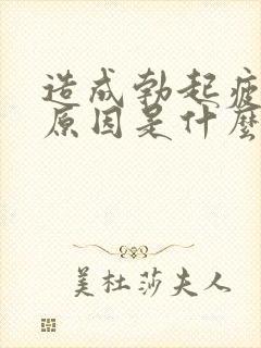 造成勃起疲软的原因是什么