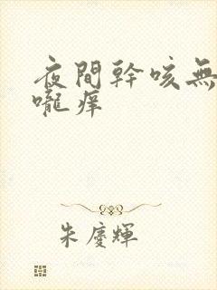 夜间干咳无痰喉咙痒