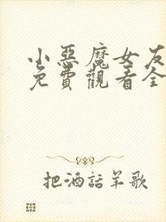 小恶魔女友高清免费观看全集