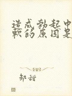 造成勃起中途疲软的原因是什么