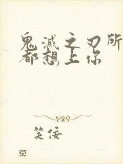 鬼灭之刃所有人都想上你