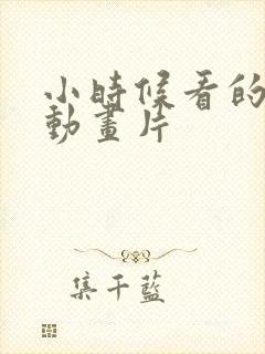 小时候看的日本动画片