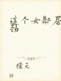 这个女邻居真带劲