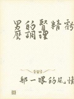 男的肾精亏虚怎么调理