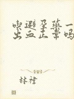 吃避孕药一周后出血正常吗封面