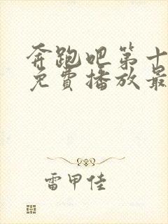 奔跑吧第十一季免费播放最新一期