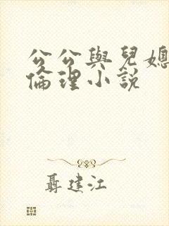 公公与儿媳妇的伦理小说