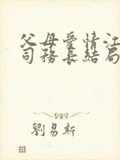 父母爱情江亚菲司务长结局