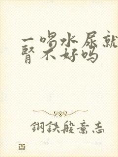 一喝水尿就多是肾不好吗