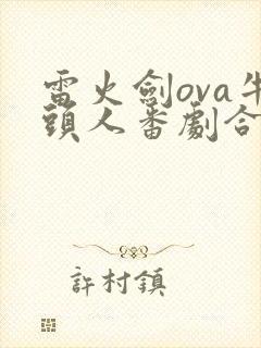 雷火剑ova牛头人番剧合集
