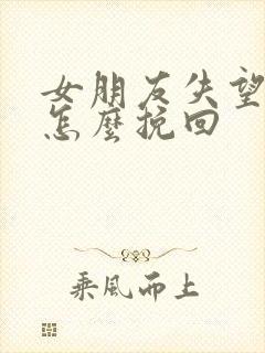 女朋友失望分手怎么挽回