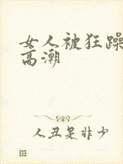 女人被狂躁c到高潮