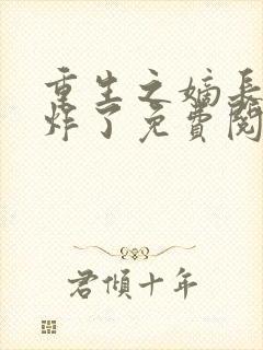 重生之嫡长女帅炸了免费阅读