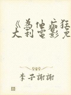 《为他痴狂》意大利电影免费观看中