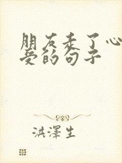 朋友走了心里难受的句子