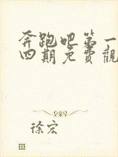 奔跑吧第一季第四期免费观看