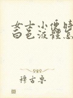 女士小便时尿出白色液体怎么回事封面