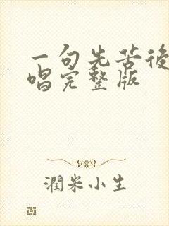 一句先苦后甜原唱完整版