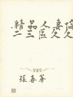 .精品人妻伦一二三区久久