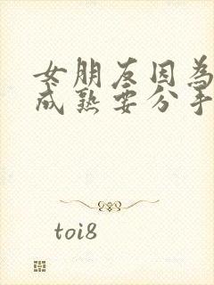 女朋友因为我不成熟要分手怎么挽回