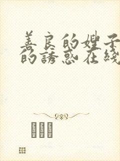 善良的嫂子火热的诱惑在线观看