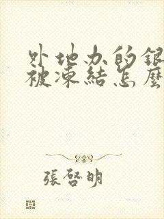 外地办的银行卡被冻结怎么办