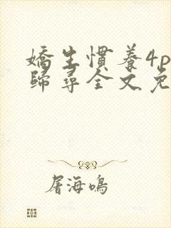 娇生惯养4ph归寻全文免费阅读封面