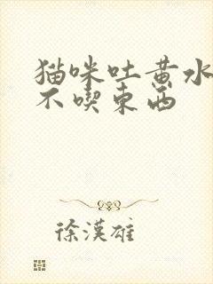 猫咪吐黄水拉稀不吃东西封面