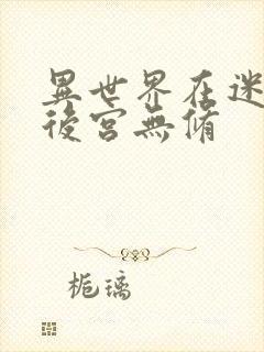 异世界在迷宫开后宫无修