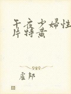 午夜少妇性色淫片特黄