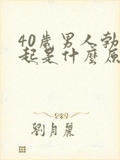 40岁男人勃不起是什么原因引起的