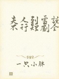 夫人到处说裴总不行短剧全集免费观看封面