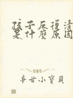 孩子反复清嗓子是什么原因