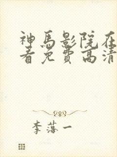 神马影院在线观看免费高清电视剧