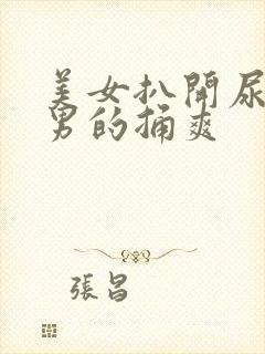 美女扒开尿口给男的捅爽封面