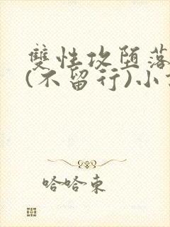 双性攻堕落日常(不留行)小说全文最新