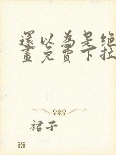 还以为是绝症漫画免费下拉式全集