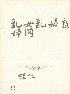 乱女乱妇熟女熟妇网